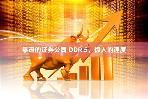 靠谱的证券公司 DDR 5，惊人的速度