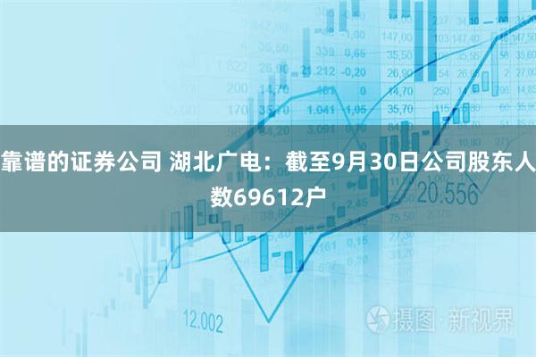 靠谱的证券公司 湖北广电：截至9月30日公司股东人数69612户